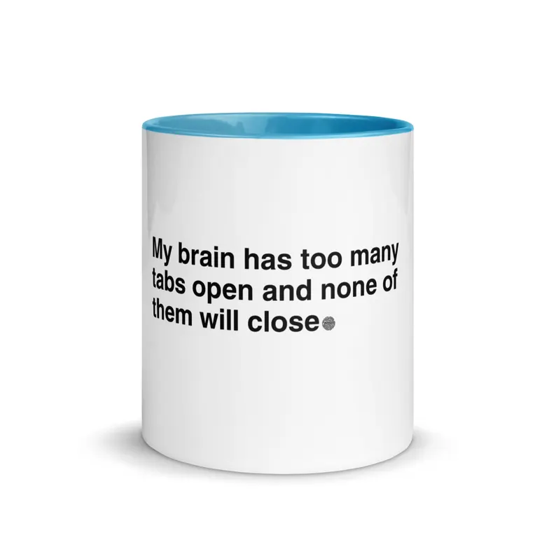 My brain has too many tabs open and none of them will close